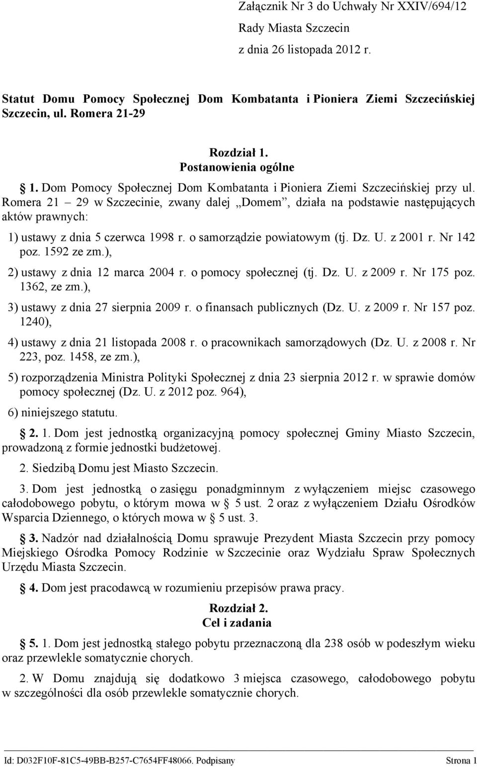 Romera 21 29 w Szczecinie, zwany dalej Domem, działa na podstawie następujących aktów prawnych: 1) ustawy z dnia 5 czerwca 1998 r. o samorządzie powiatowym (tj. Dz. U. z 2001 r. Nr 142 poz.