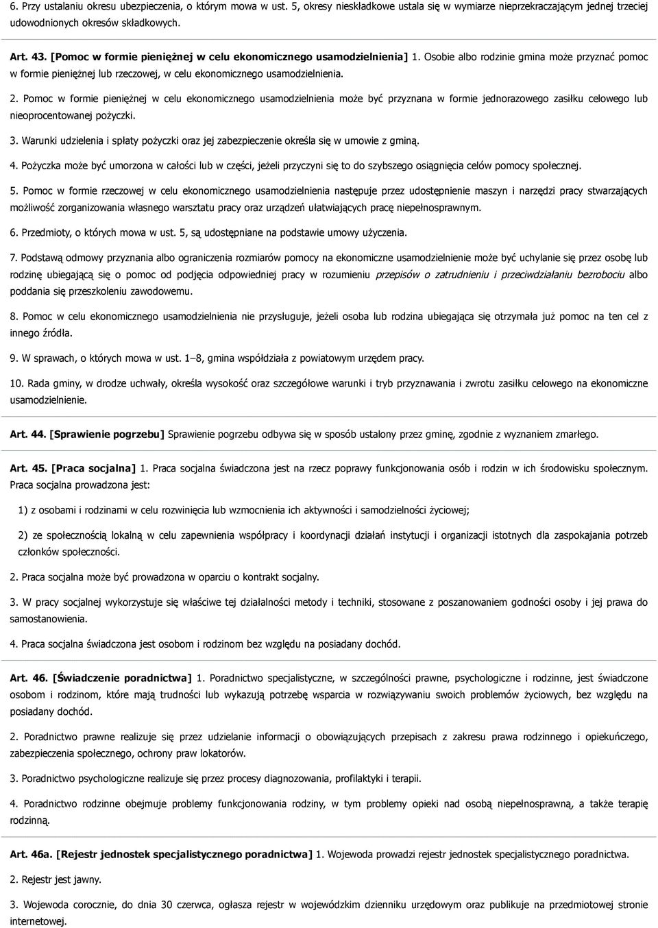 Pomoc w formie pieniężnej w celu ekonomicznego usamodzielnienia może być przyznana w formie jednorazowego zasiłku celowego lub nieoprocentowanej pożyczki. 3.