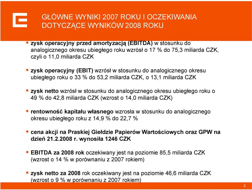 analogicznego okresu ubiegłego roku o 49 % do 42,8 miliarda CZK (wzrost o 14,0 miliarda CZK) rentowność kapitału własnego wzrosła w stosunku do analogicznego okresu ubiegłego roku z 14,9 % do 22,7 %