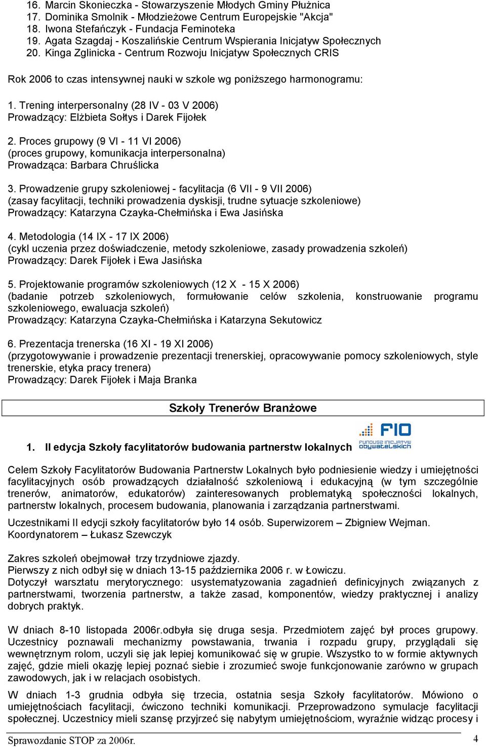 Kinga Zglinicka - Centrum Rozwoju Inicjatyw Społecznych CRIS Rok 2006 to czas intensywnej nauki w szkole wg poniższego harmonogramu: 1.
