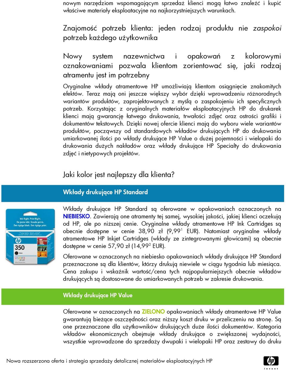 atramentu jest im potrzebny Oryginalne wkłady atramentowe HP umożliwiają klientom osiągnięcie znakomitych efektów.