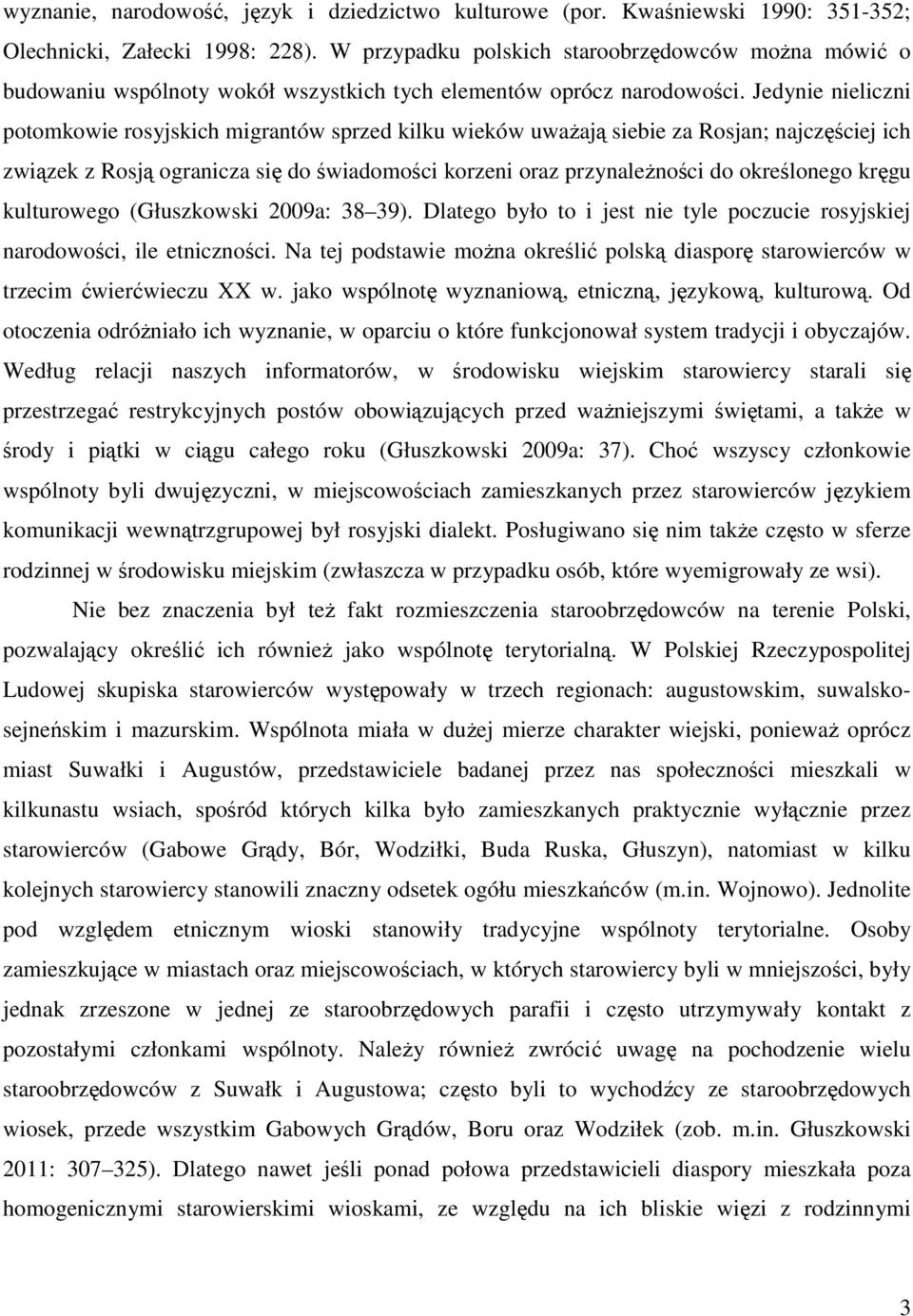 Jedynie nieliczni potomkowie rosyjskich migrantów sprzed kilku wieków uwaŝają siebie za Rosjan; najczęściej ich związek z Rosją ogranicza się do świadomości korzeni oraz przynaleŝności do określonego
