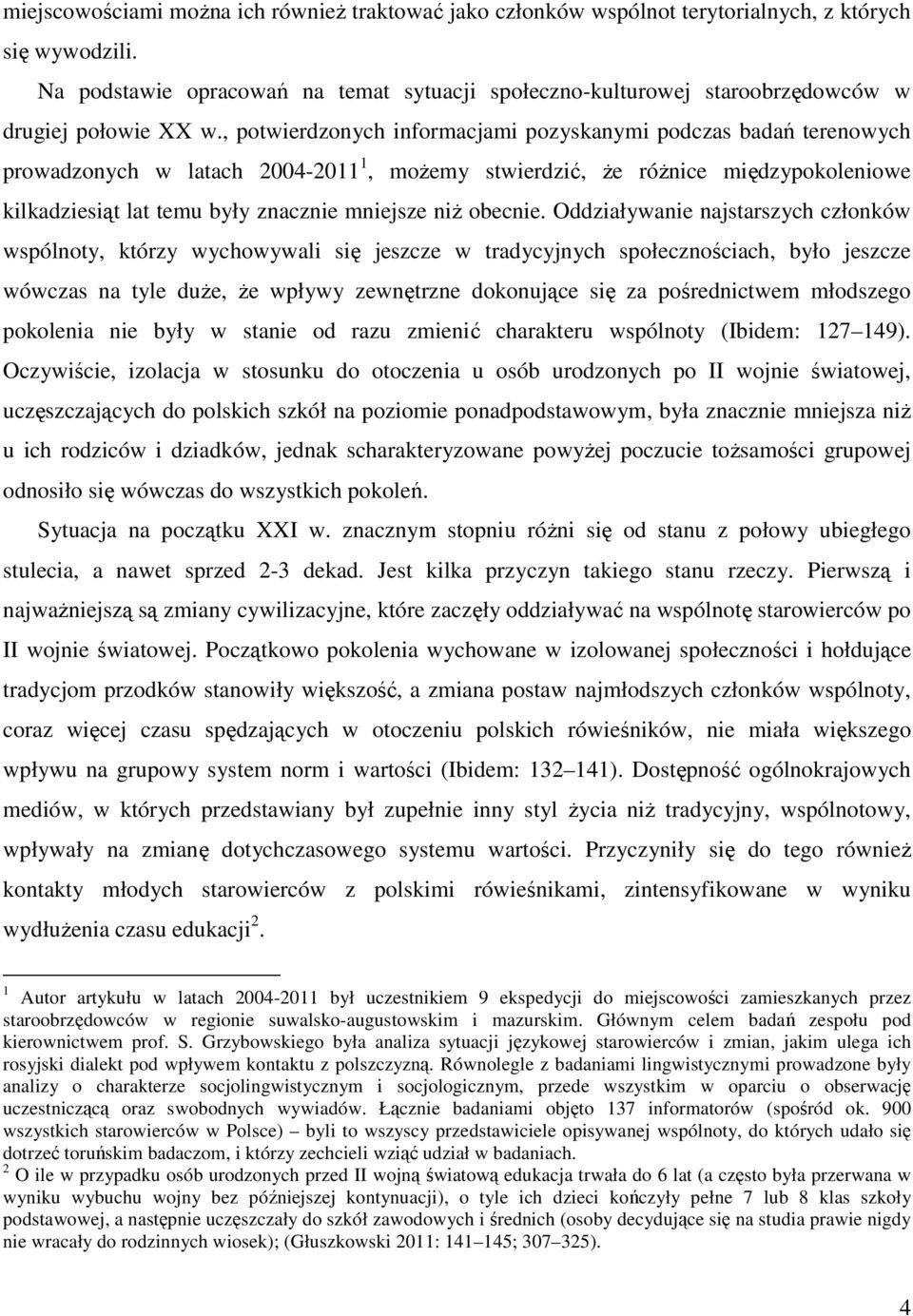 , potwierdzonych informacjami pozyskanymi podczas badań terenowych prowadzonych w latach 2004-2011 1, moŝemy stwierdzić, Ŝe róŝnice międzypokoleniowe kilkadziesiąt lat temu były znacznie mniejsze niŝ