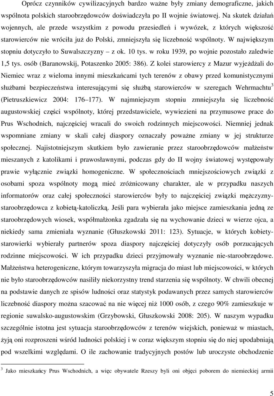 W największym stopniu dotyczyło to Suwalszczyzny z ok. 10 tys. w roku 1939, po wojnie pozostało zaledwie 1,5 tys. osób (Baranowskij, Potaszenko 2005: 386).