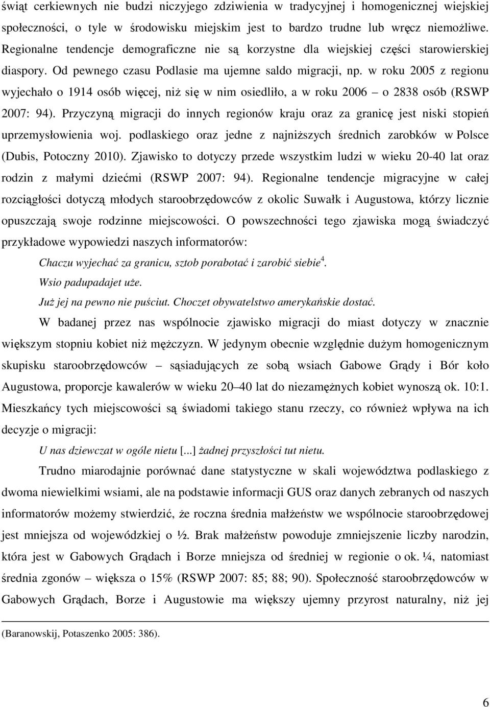 w roku 2005 z regionu wyjechało o 1914 osób więcej, niŝ się w nim osiedliło, a w roku 2006 o 2838 osób (RSWP 2007: 94).