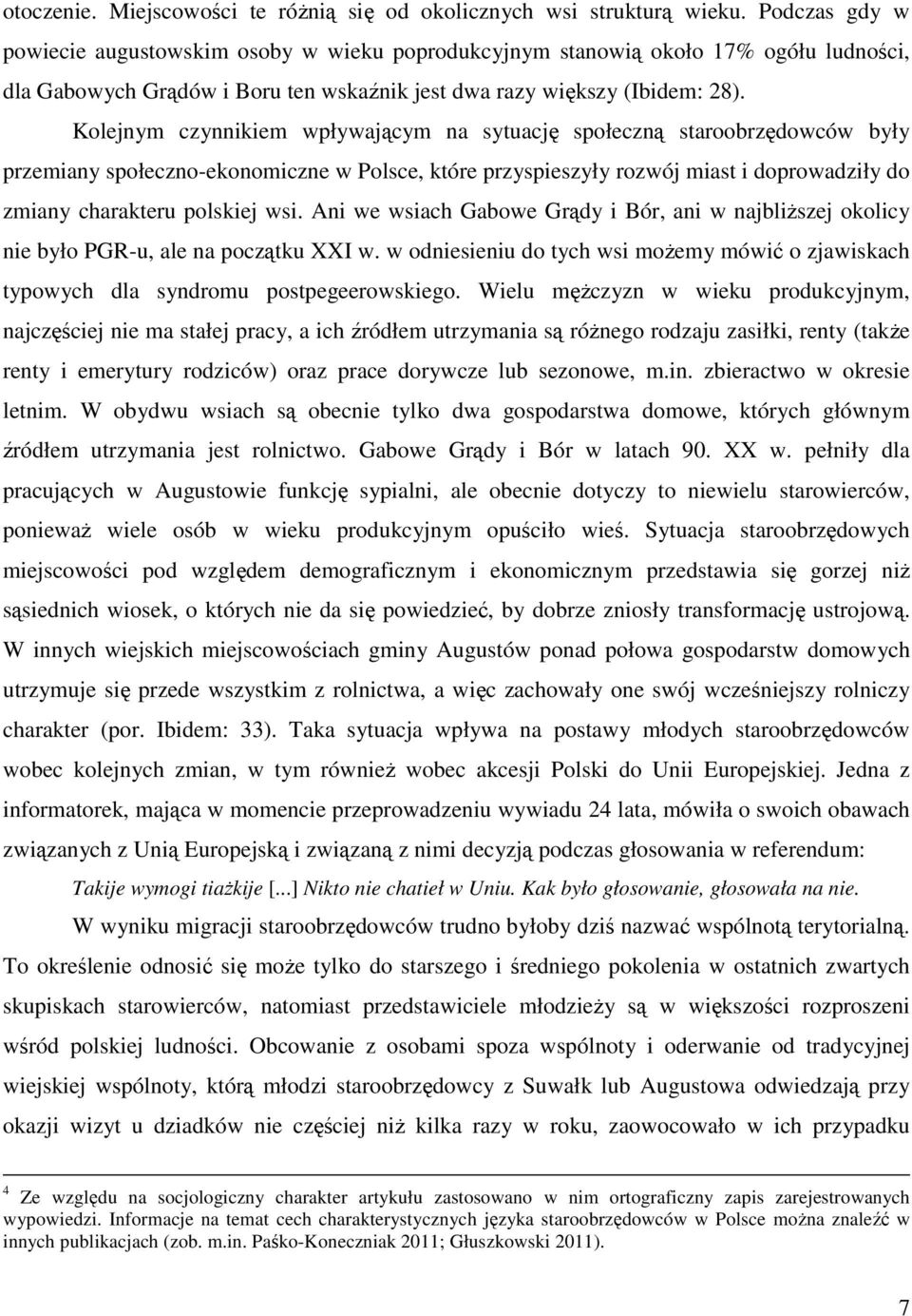Kolejnym czynnikiem wpływającym na sytuację społeczną staroobrzędowców były przemiany społeczno-ekonomiczne w Polsce, które przyspieszyły rozwój miast i doprowadziły do zmiany charakteru polskiej wsi.