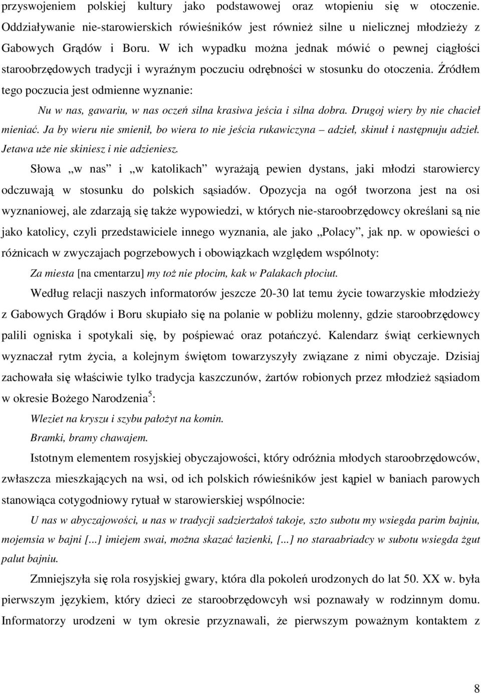 Źródłem tego poczucia jest odmienne wyznanie: Nu w nas, gawariu, w nas oczeń silna krasiwa jeścia i silna dobra. Drugoj wiery by nie chacieł mieniać.