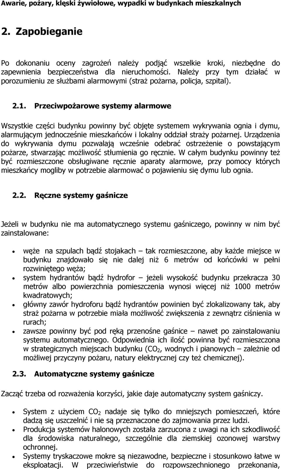 Przeciwpożarowe systemy alarmowe Wszystkie części budynku powinny być objęte systemem wykrywania ognia i dymu, alarmującym jednocześnie mieszkańców i lokalny oddział straży pożarnej.