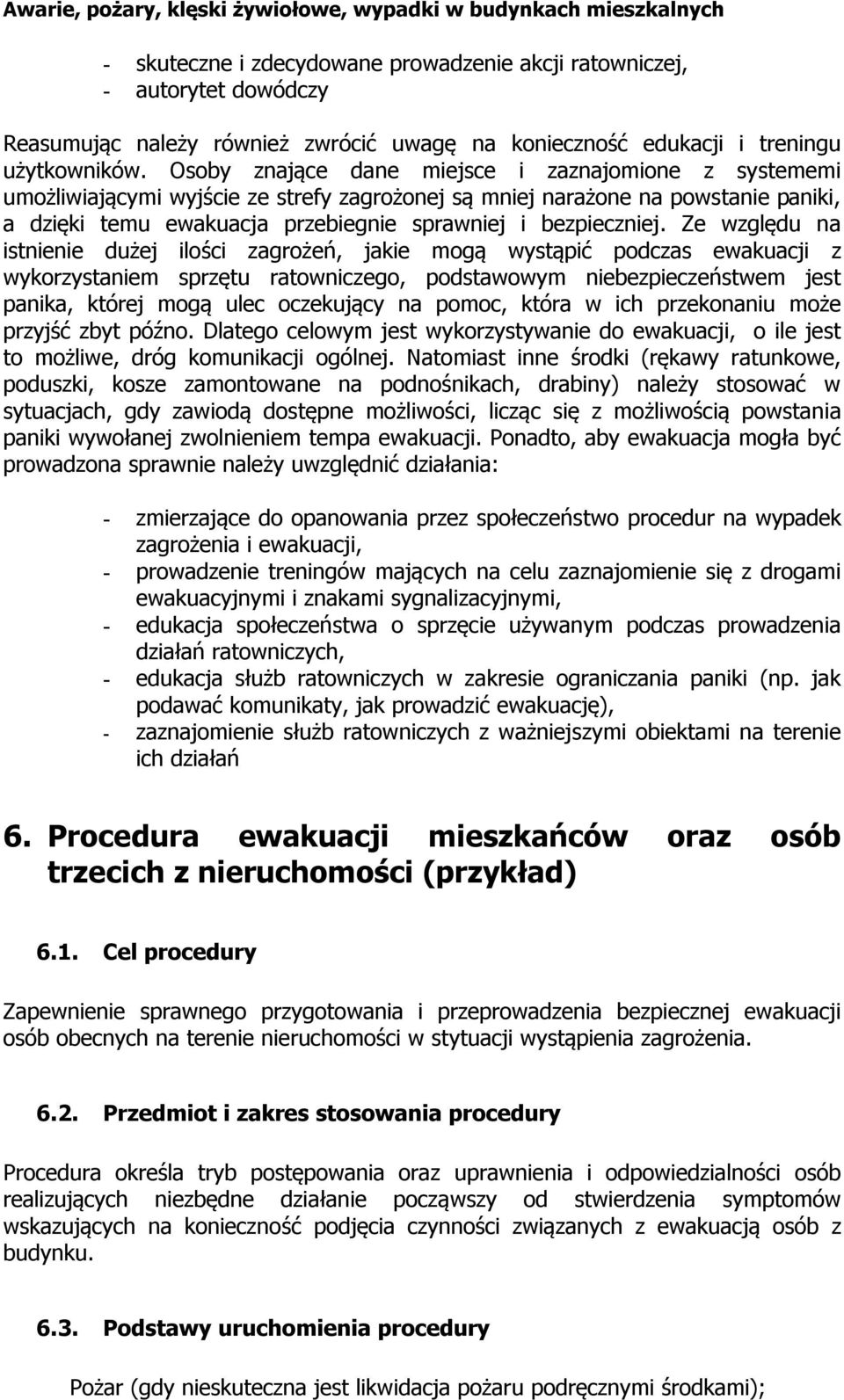 Ze względu na istnienie dużej ilości zagrożeń, jakie mogą wystąpić podczas ewakuacji z wykorzystaniem sprzętu ratowniczego, podstawowym niebezpieczeństwem jest panika, której mogą ulec oczekujący na