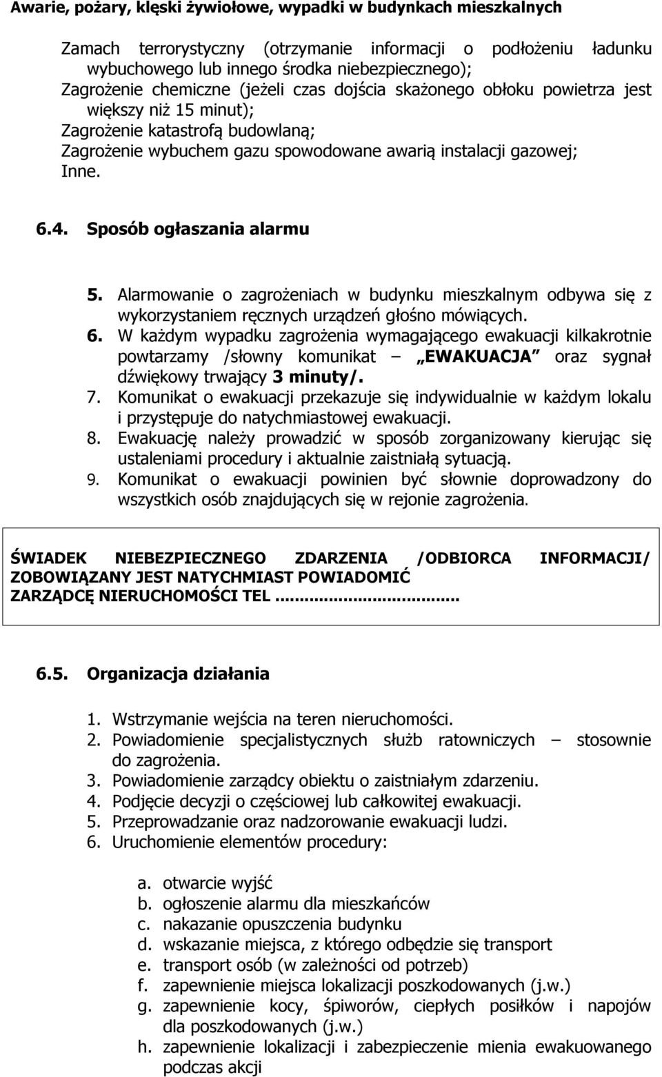 Alarmowanie o zagrożeniach w budynku mieszkalnym odbywa się z wykorzystaniem ręcznych urządzeń głośno mówiących. 6.