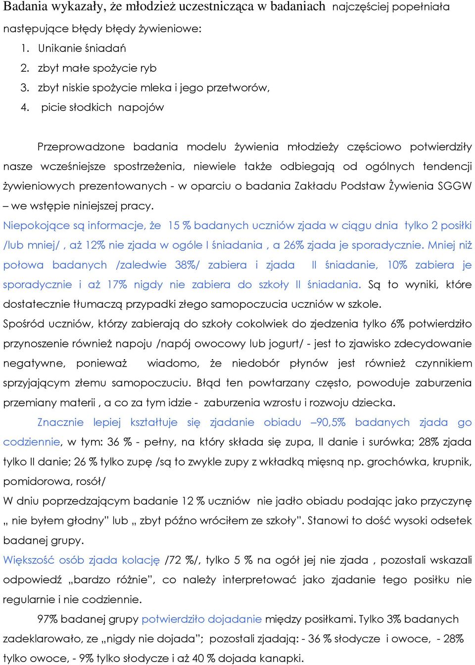 picie słodkich napojów Przeprowadzone badania modelu Ŝywienia młodzieŝy częściowo potwierdziły nasze wcześniejsze spostrzeŝenia, niewiele takŝe odbiegają od ogólnych tendencji Ŝywieniowych