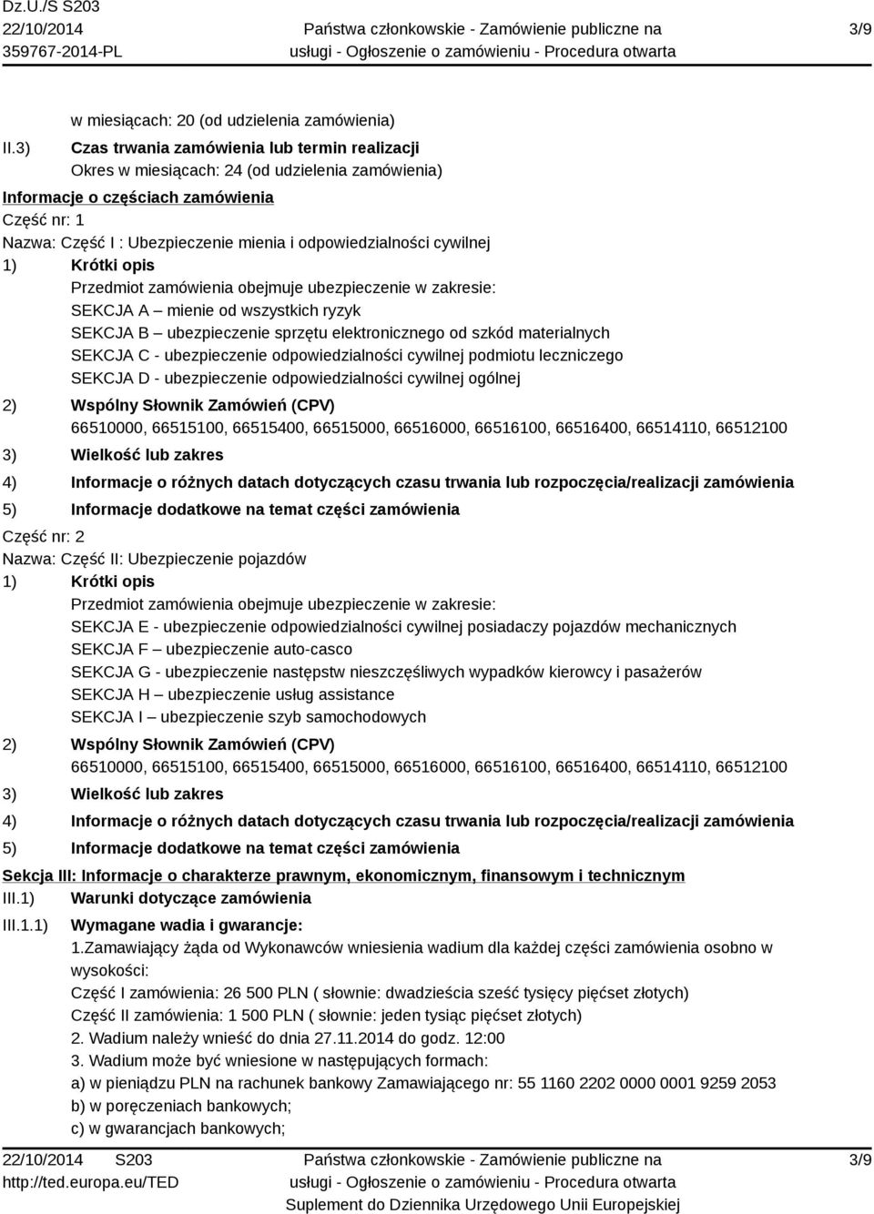 Część I : Ubezpieczenie mienia i odpowiedzialności cywilnej 1) Krótki opis Przedmiot zamówienia obejmuje ubezpieczenie w zakresie: SEKCJA A mienie od wszystkich ryzyk SEKCJA B ubezpieczenie sprzętu