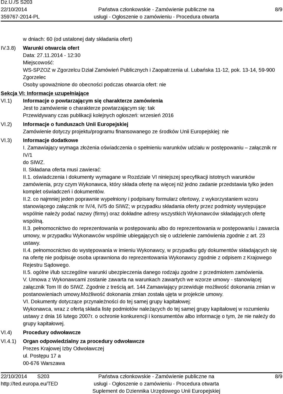 1) Informacje o powtarzającym się charakterze zamówienia Jest to zamówienie o charakterze powtarzającym się: tak Przewidywany czas publikacji kolejnych ogłoszeń: wrzesień 2016 VI.2) VI.3) VI.4)