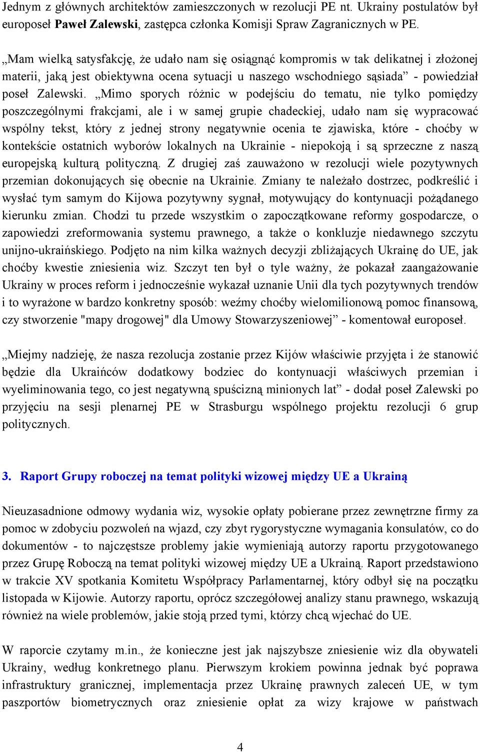 Mimo sporych różnic w podejściu do tematu, nie tylko pomiędzy poszczególnymi frakcjami, ale i w samej grupie chadeckiej, udało nam się wypracować wspólny tekst, który z jednej strony negatywnie