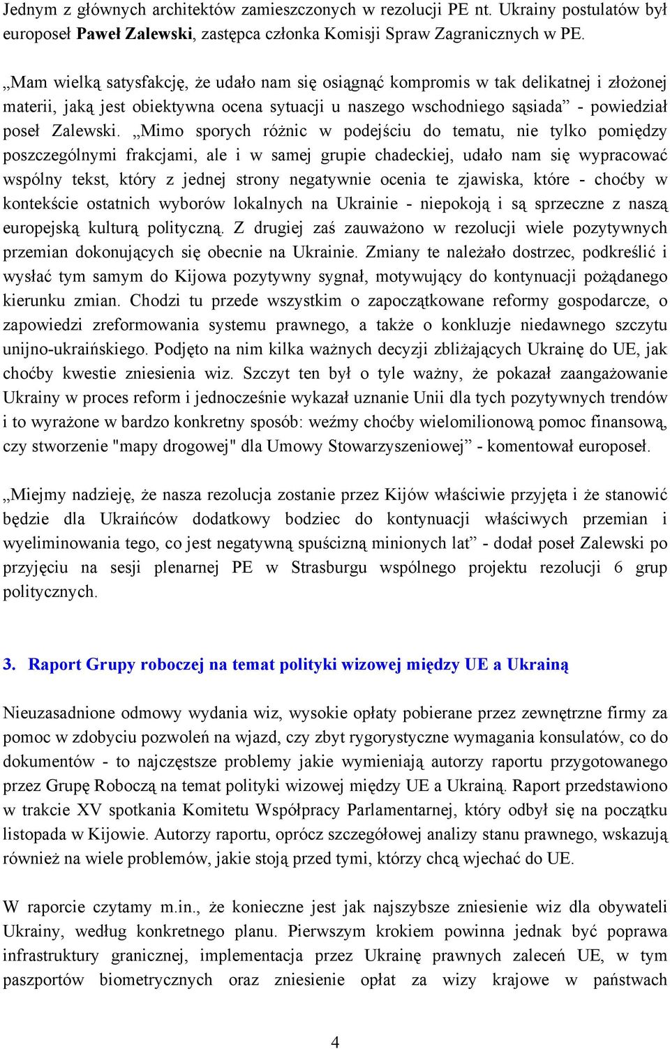 Mimo sporych różnic w podejściu do tematu, nie tylko pomiędzy poszczególnymi frakcjami, ale i w samej grupie chadeckiej, udało nam się wypracować wspólny tekst, który z jednej strony negatywnie