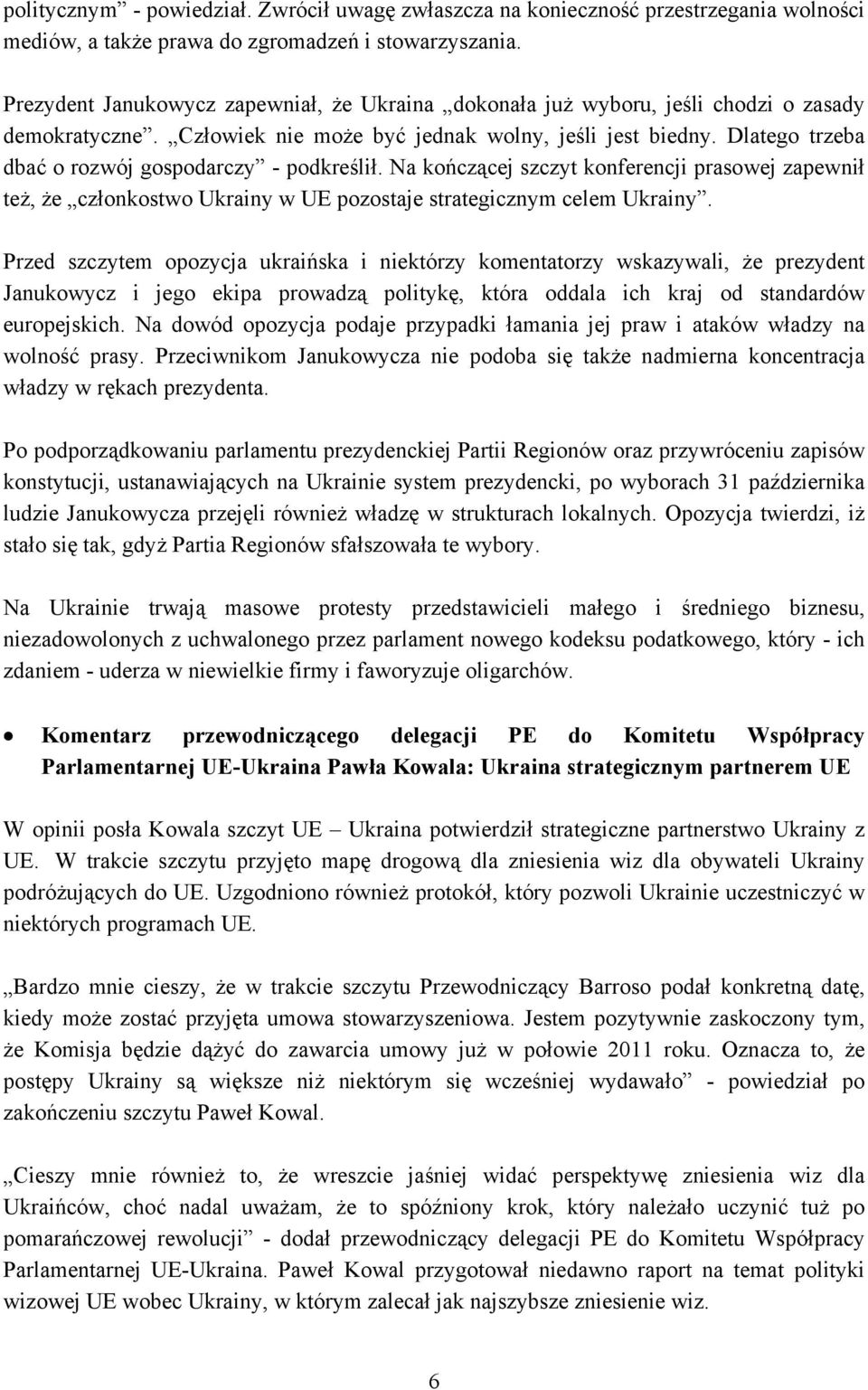 Dlatego trzeba dbać o rozwój gospodarczy - podkreślił. Na kończącej szczyt konferencji prasowej zapewnił też, że członkostwo Ukrainy w UE pozostaje strategicznym celem Ukrainy.