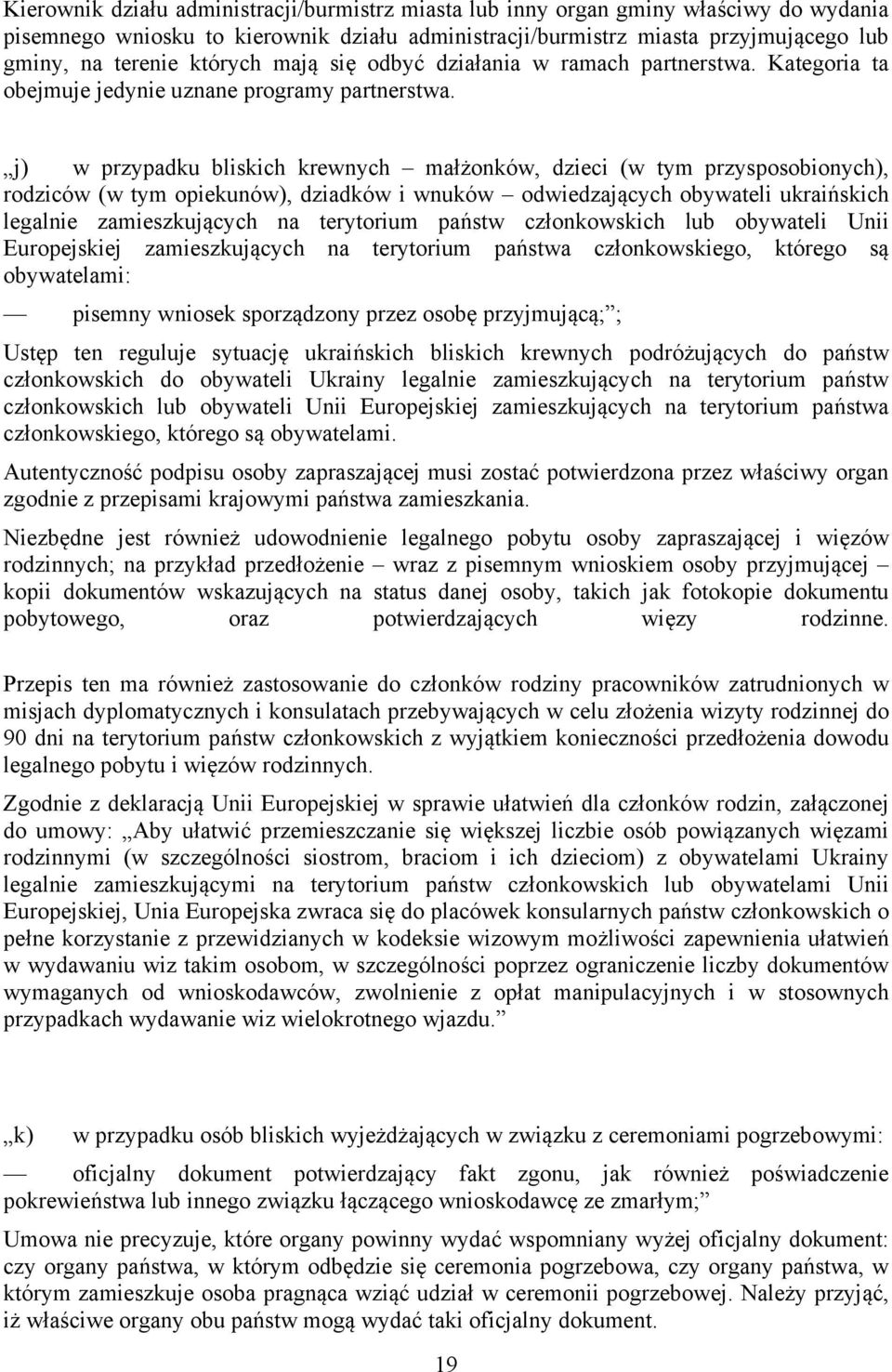 j) w przypadku bliskich krewnych małżonków, dzieci (w tym przysposobionych), rodziców (w tym opiekunów), dziadków i wnuków odwiedzających obywateli ukraińskich legalnie zamieszkujących na terytorium