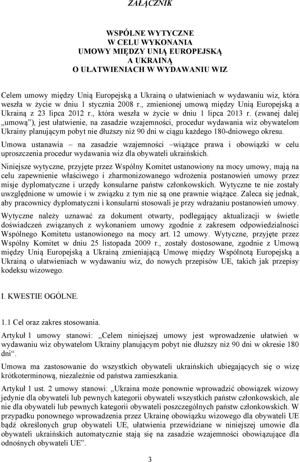 (zwanej dalej umową ), jest ułatwienie, na zasadzie wzajemności, procedur wydawania wiz obywatelom Ukrainy planującym pobyt nie dłuższy niż 90 dni w ciągu każdego 180-dniowego okresu.