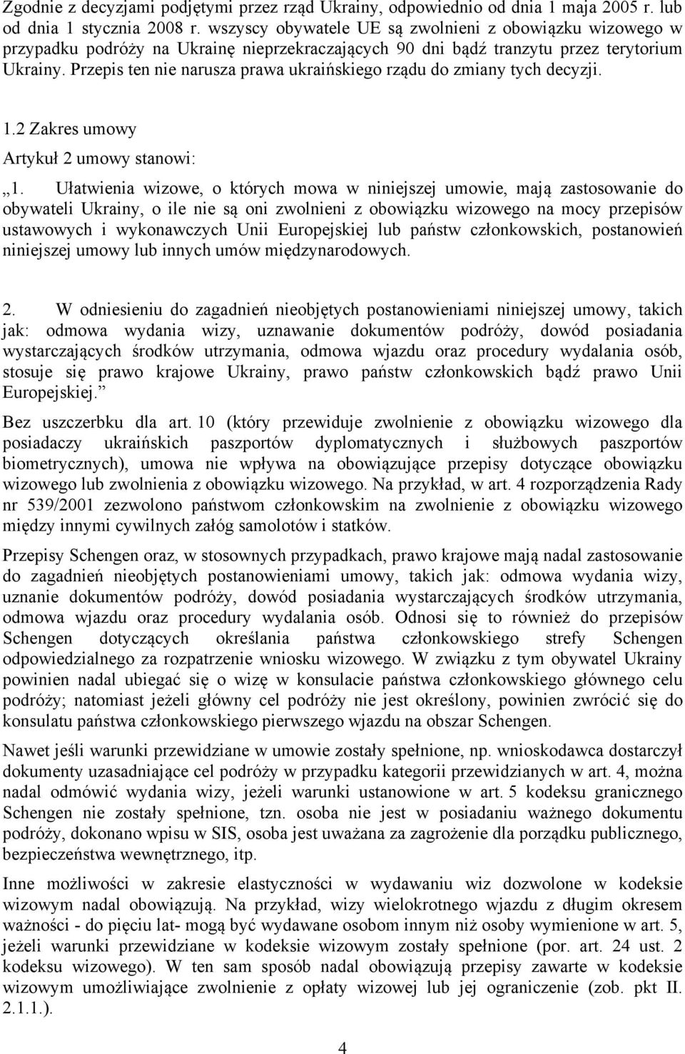 Przepis ten nie narusza prawa ukraińskiego rządu do zmiany tych decyzji. 1.2 Zakres umowy Artykuł 2 umowy stanowi: 1.