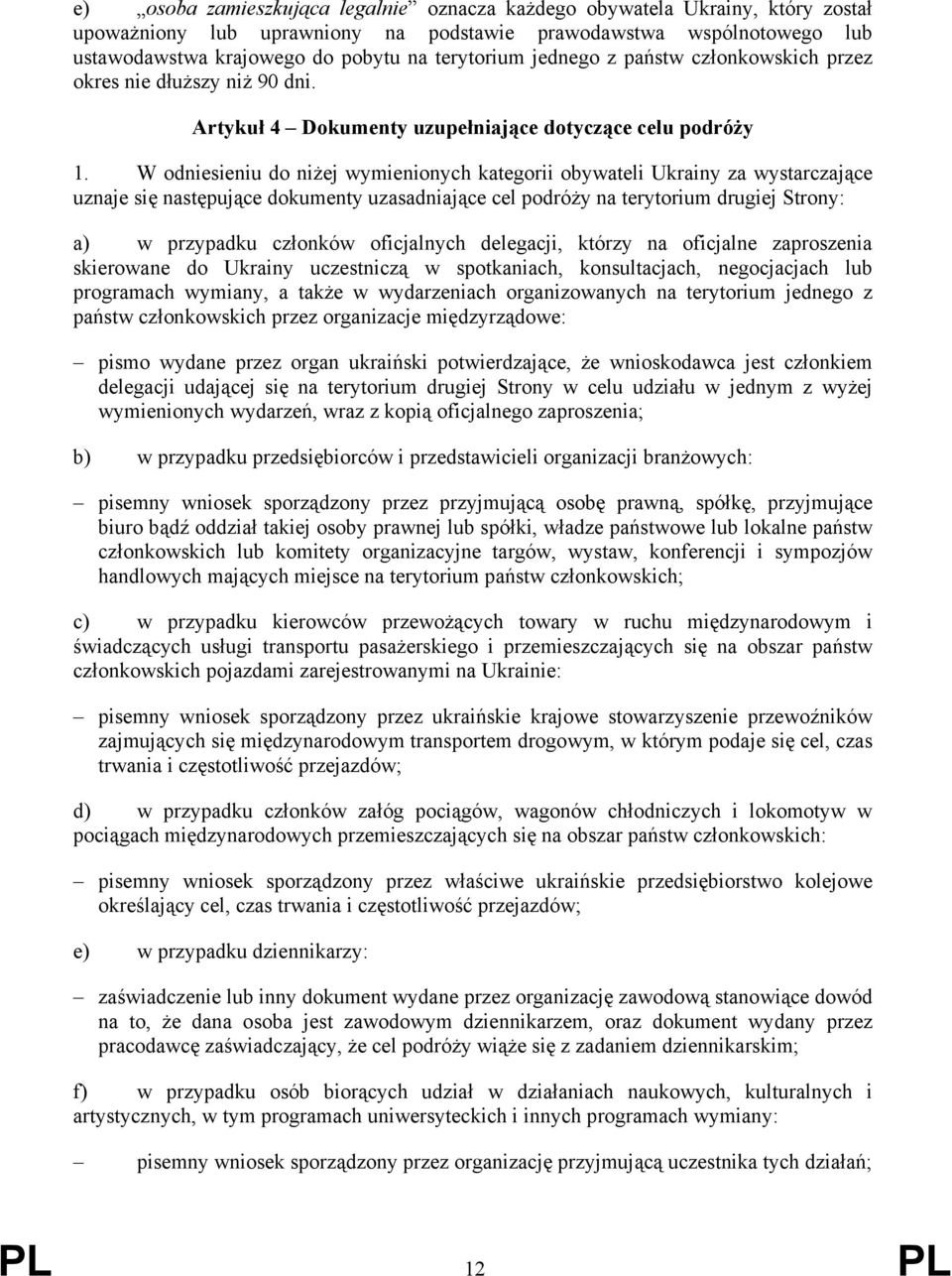 W odniesieniu do niżej wymienionych kategorii obywateli Ukrainy za wystarczające uznaje się następujące dokumenty uzasadniające cel podróży na terytorium drugiej Strony: a) w przypadku członków