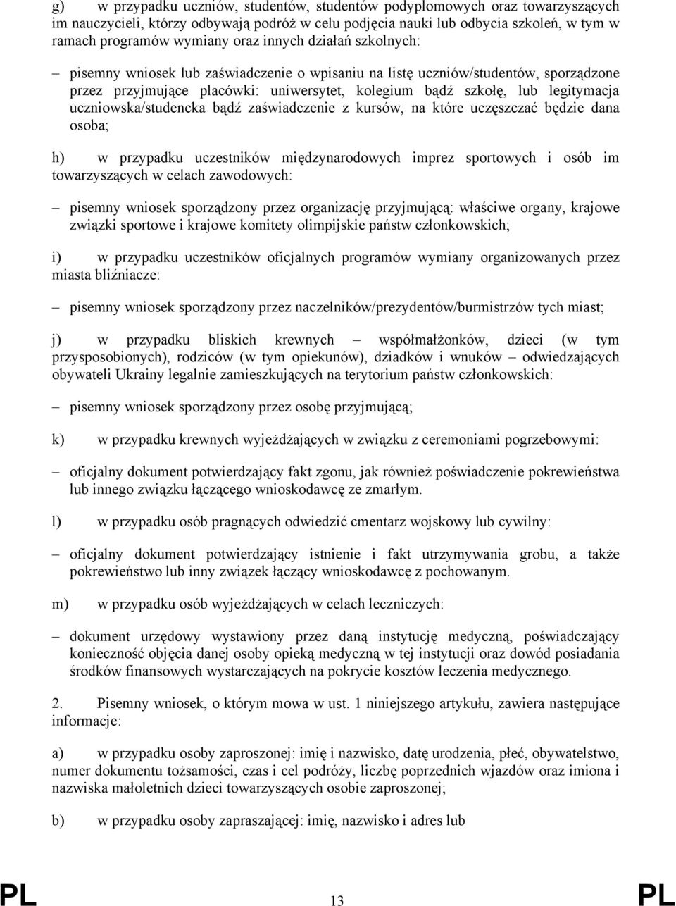 uczniowska/studencka bądź zaświadczenie z kursów, na które uczęszczać będzie dana osoba; h) w przypadku uczestników międzynarodowych imprez sportowych i osób im towarzyszących w celach zawodowych: