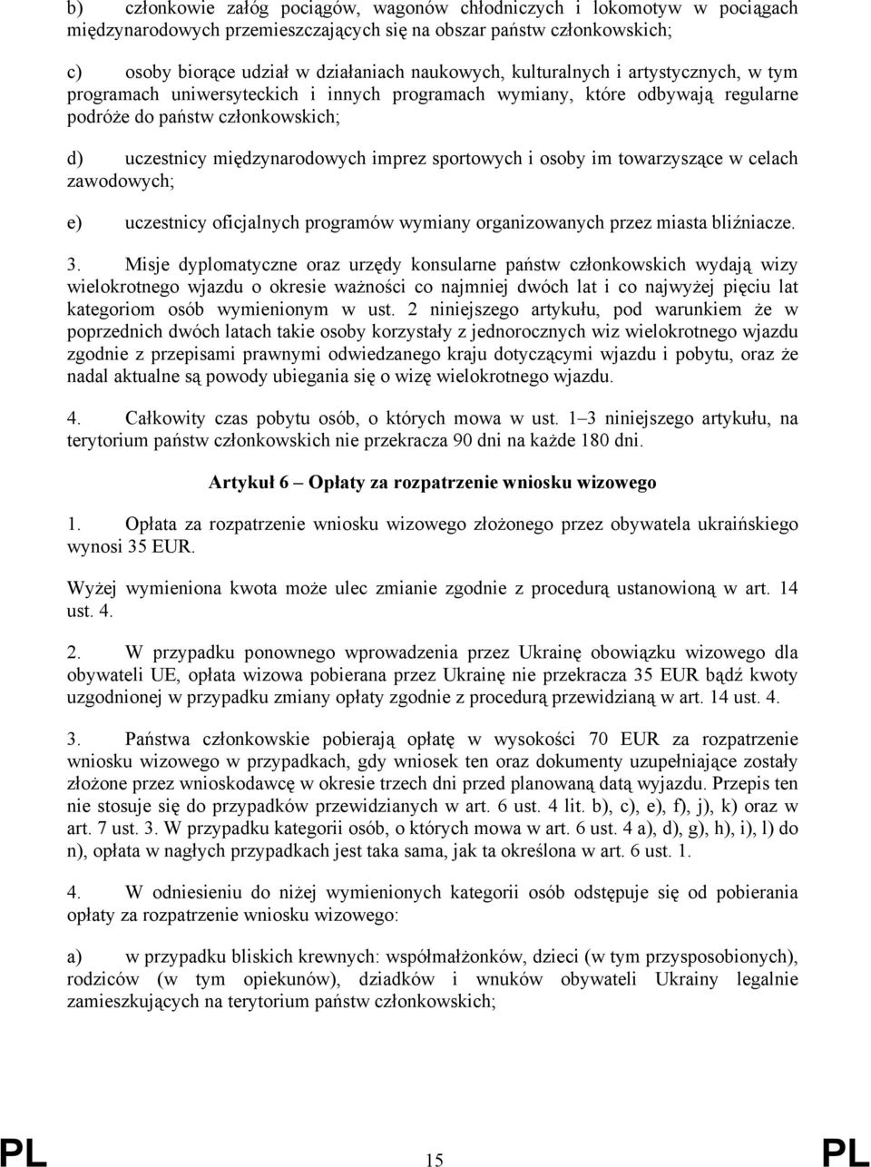 i osoby im towarzyszące w celach zawodowych; e) uczestnicy oficjalnych programów wymiany organizowanych przez miasta bliźniacze. 3.