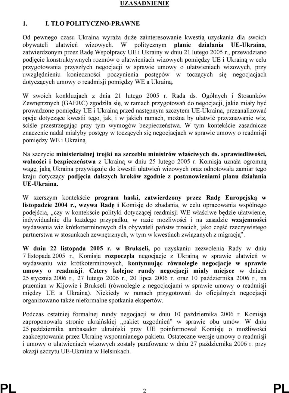 , przewidziano podjęcie konstruktywnych rozmów o ułatwieniach wizowych pomiędzy UE i Ukrainą w celu przygotowania przyszłych negocjacji w sprawie umowy o ułatwieniach wizowych, przy uwzględnieniu