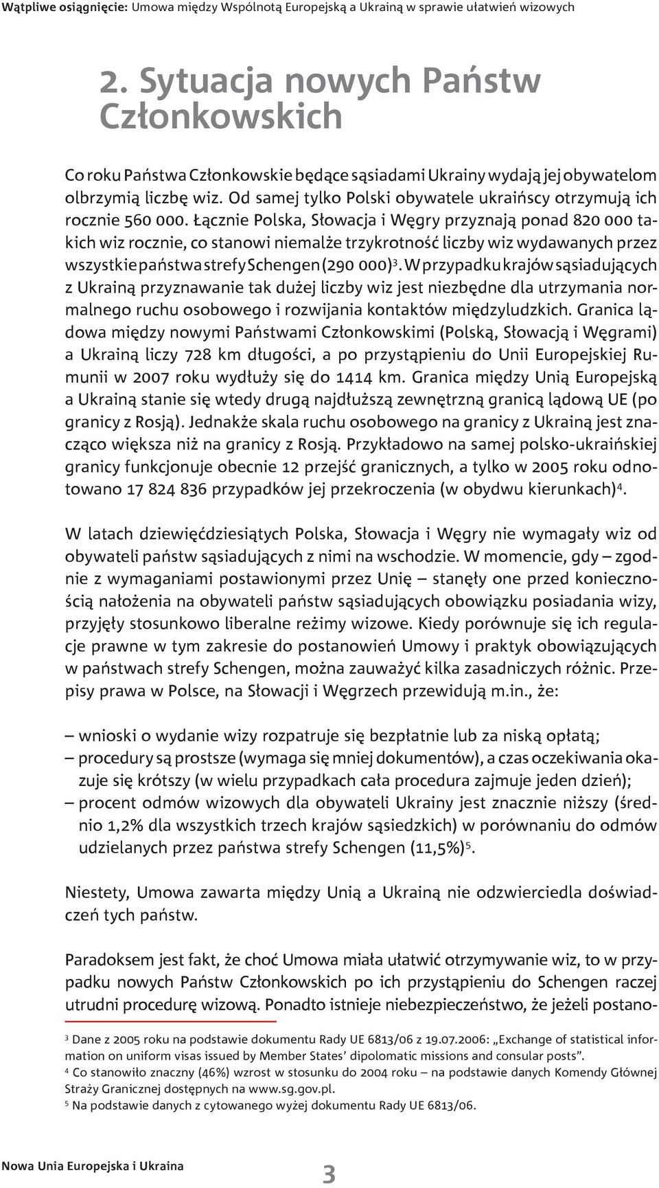 Łącznie Polska, Słowacja i Węgry przyznają ponad 820 000 takich wiz rocznie, co stanowi niemalże trzykrotność liczby wiz wydawanych przez wszystkie państwa strefy Schengen (290 000) 3.