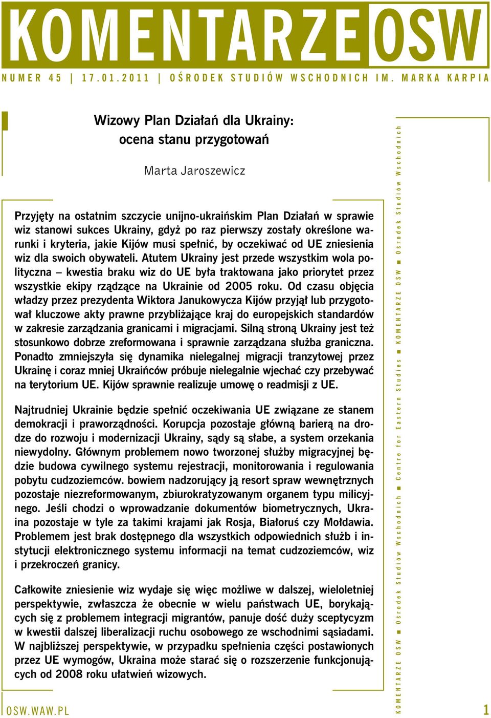 Atutem Ukrainy jest przede wszystkim wola polityczna kwestia braku wiz do UE była traktowana jako priorytet przez wszystkie ekipy rządzące na Ukrainie od 2005 roku.