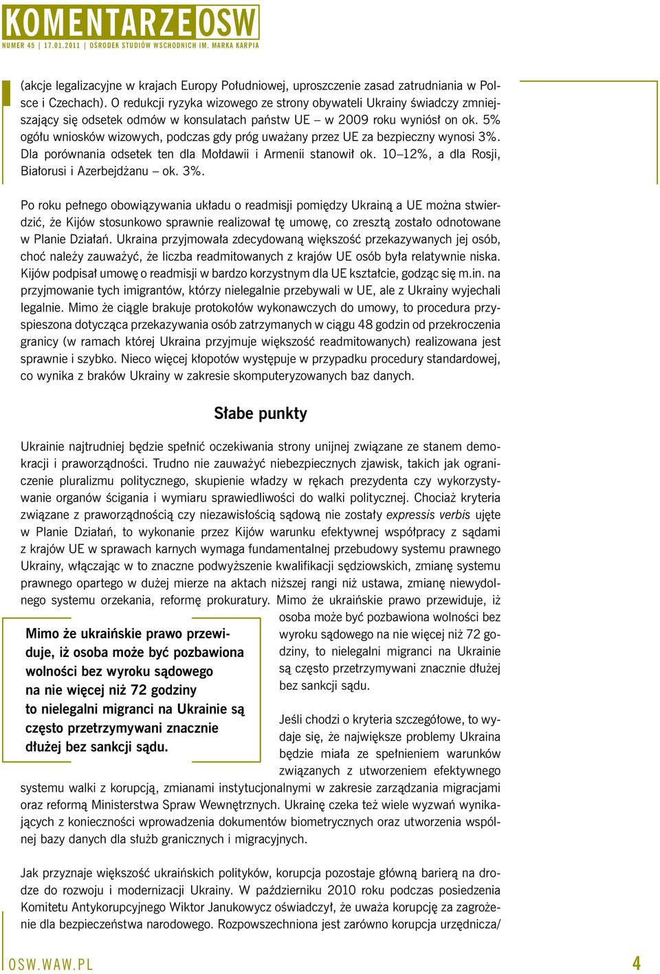 5% ogółu wniosków wizowych, podczas gdy próg uważany przez UE za bezpieczny wynosi 3%. Dla porównania odsetek ten dla Mołdawii i Armenii stanowił ok. 10 12%, a dla Rosji, Białorusi i Azerbejdżanu ok.