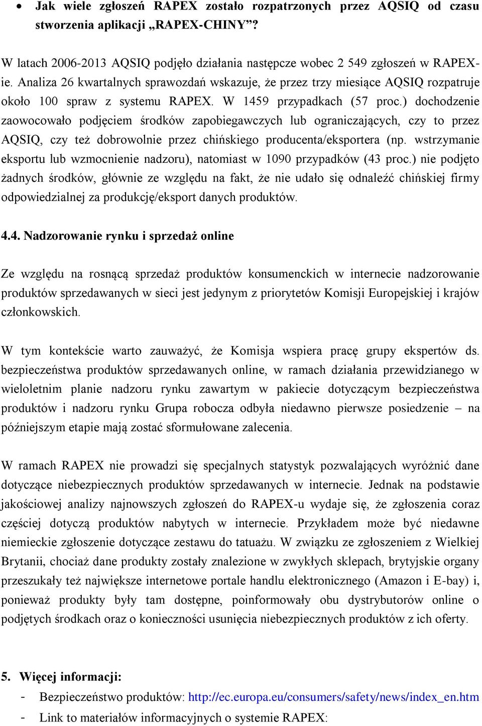 ) dochodzenie zaowocowało podjęciem środków zapobiegawczych lub ograniczających, czy to przez AQSIQ, czy też dobrowolnie przez chińskiego producenta/eksportera (np.