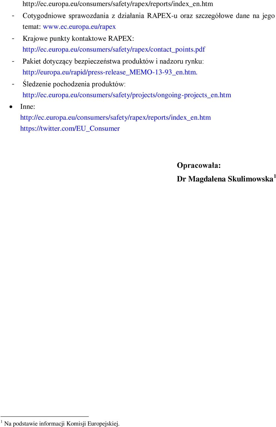 - Śledzenie pochodzenia produktów: http://ec.europa.eu/consumers/safety/projects/ongoing-projects_en.htm Inne: http://ec.europa.eu/consumers/safety/rapex/reports/index_en.
