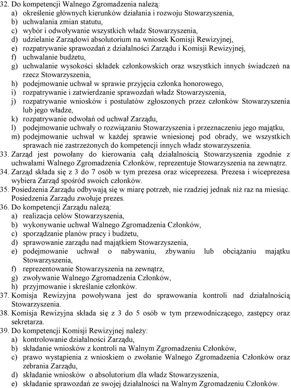 wysokości składek członkowskich oraz wszystkich innych świadczeń na rzecz Stowarzyszenia, h) podejmowanie uchwał w sprawie przyjęcia członka honorowego, i) rozpatrywanie i zatwierdzanie sprawozdań