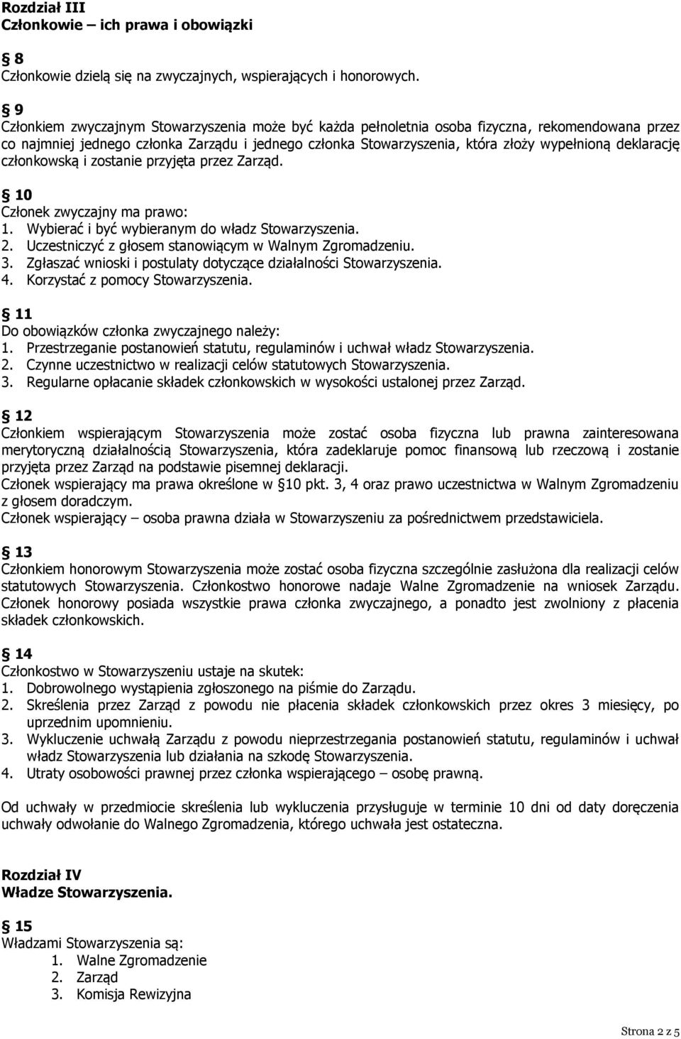 deklarację członkowską i zostanie przyjęta przez Zarząd. 10 Członek zwyczajny ma prawo: 1. Wybierać i być wybieranym do władz Stowarzyszenia. 2.