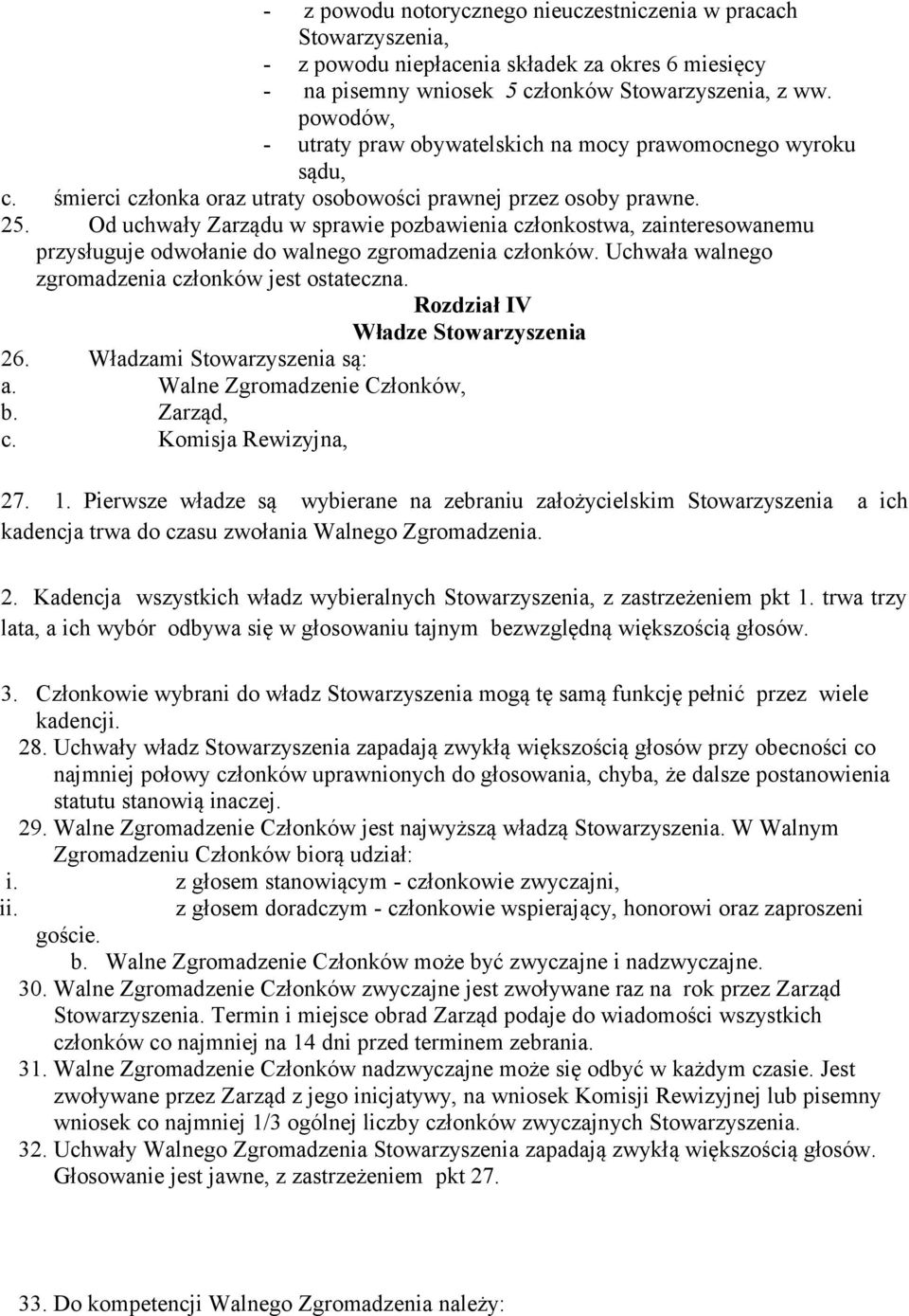 Od uchwały Zarządu w sprawie pozbawienia członkostwa, zainteresowanemu przysługuje odwołanie do walnego zgromadzenia członków. Uchwała walnego zgromadzenia członków jest ostateczna.