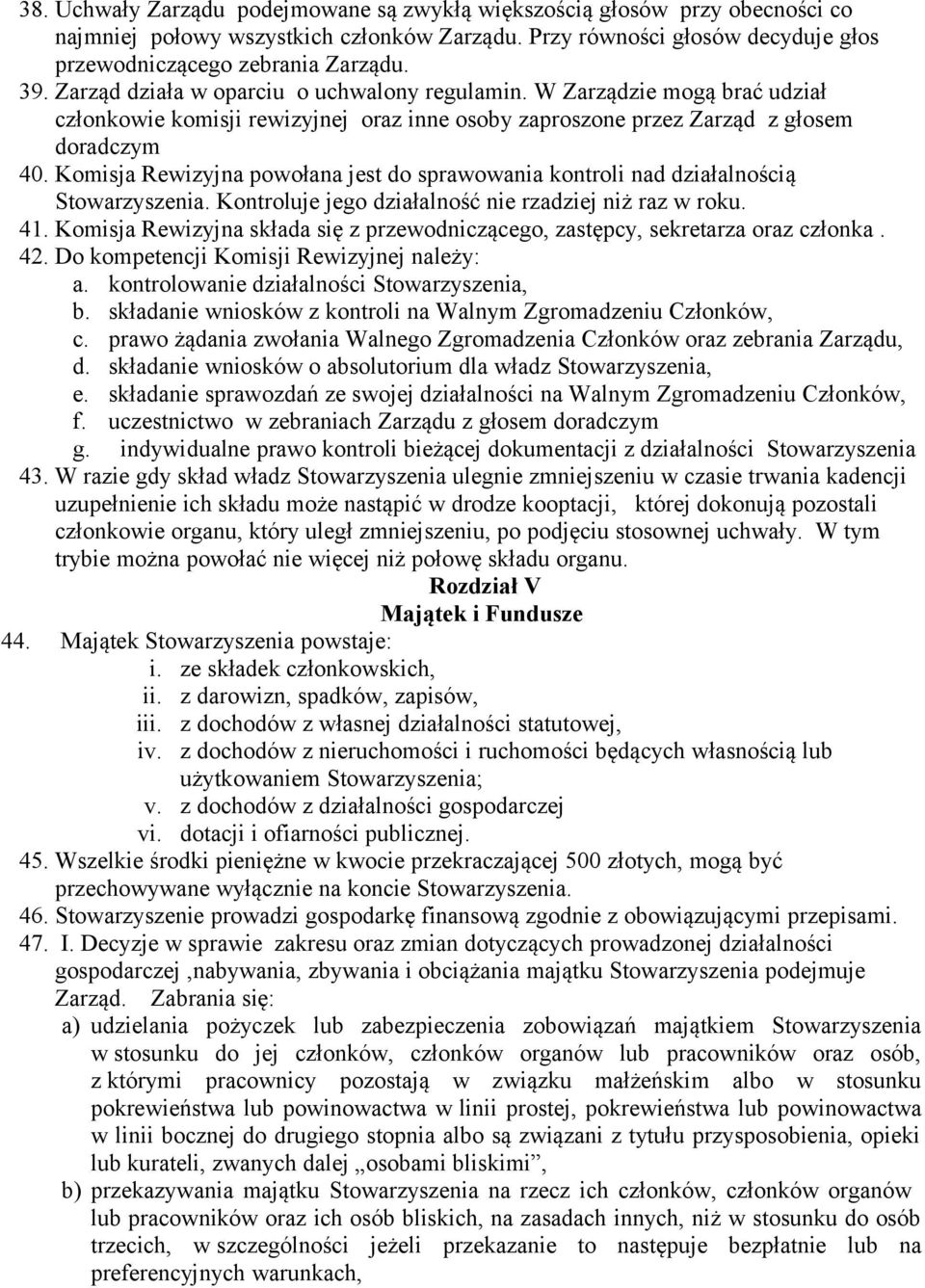 Komisja Rewizyjna powołana jest do sprawowania kontroli nad działalnością Stowarzyszenia. Kontroluje jego działalność nie rzadziej niż raz w roku. 41.