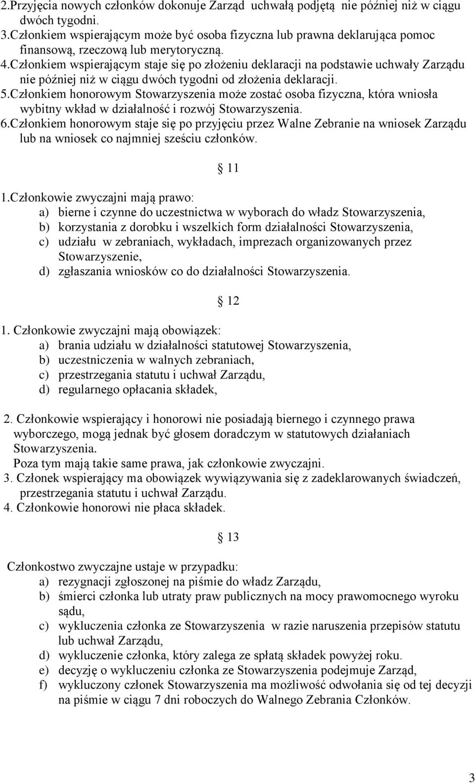 Członkiem wspierającym staje się po złożeniu deklaracji na podstawie uchwały Zarządu nie później niż w ciągu dwóch tygodni od złożenia deklaracji. 5.