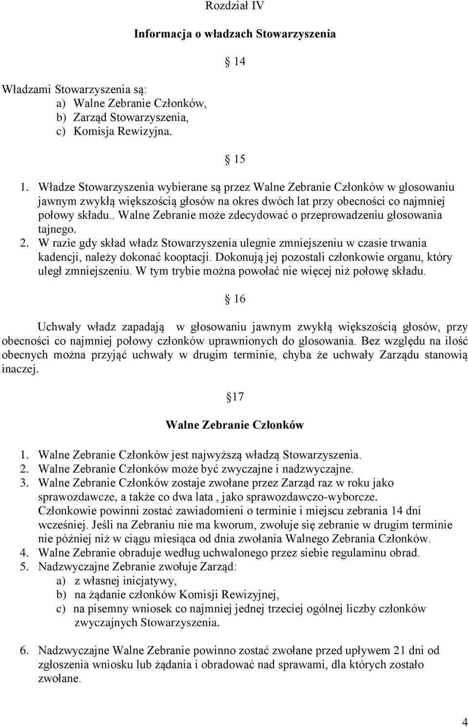 . Walne Zebranie może zdecydować o przeprowadzeniu głosowania tajnego. 2. W razie gdy skład władz Stowarzyszenia ulegnie zmniejszeniu w czasie trwania kadencji, należy dokonać kooptacji.