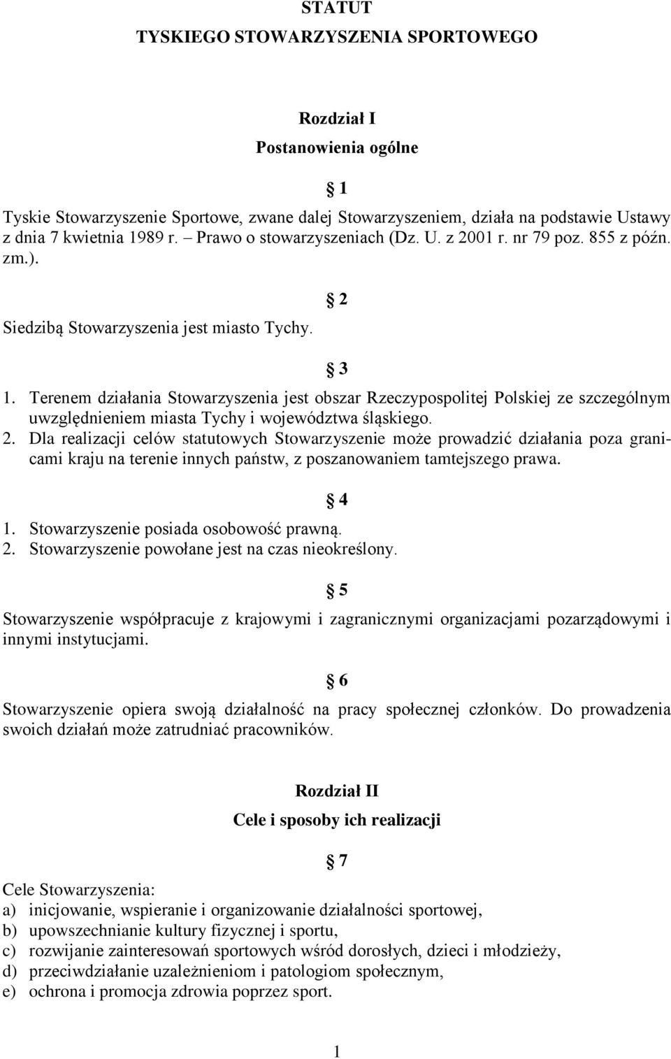 Terenem działania Stowarzyszenia jest obszar Rzeczypospolitej Polskiej ze szczególnym uwzględnieniem miasta Tychy i województwa śląskiego. 2.