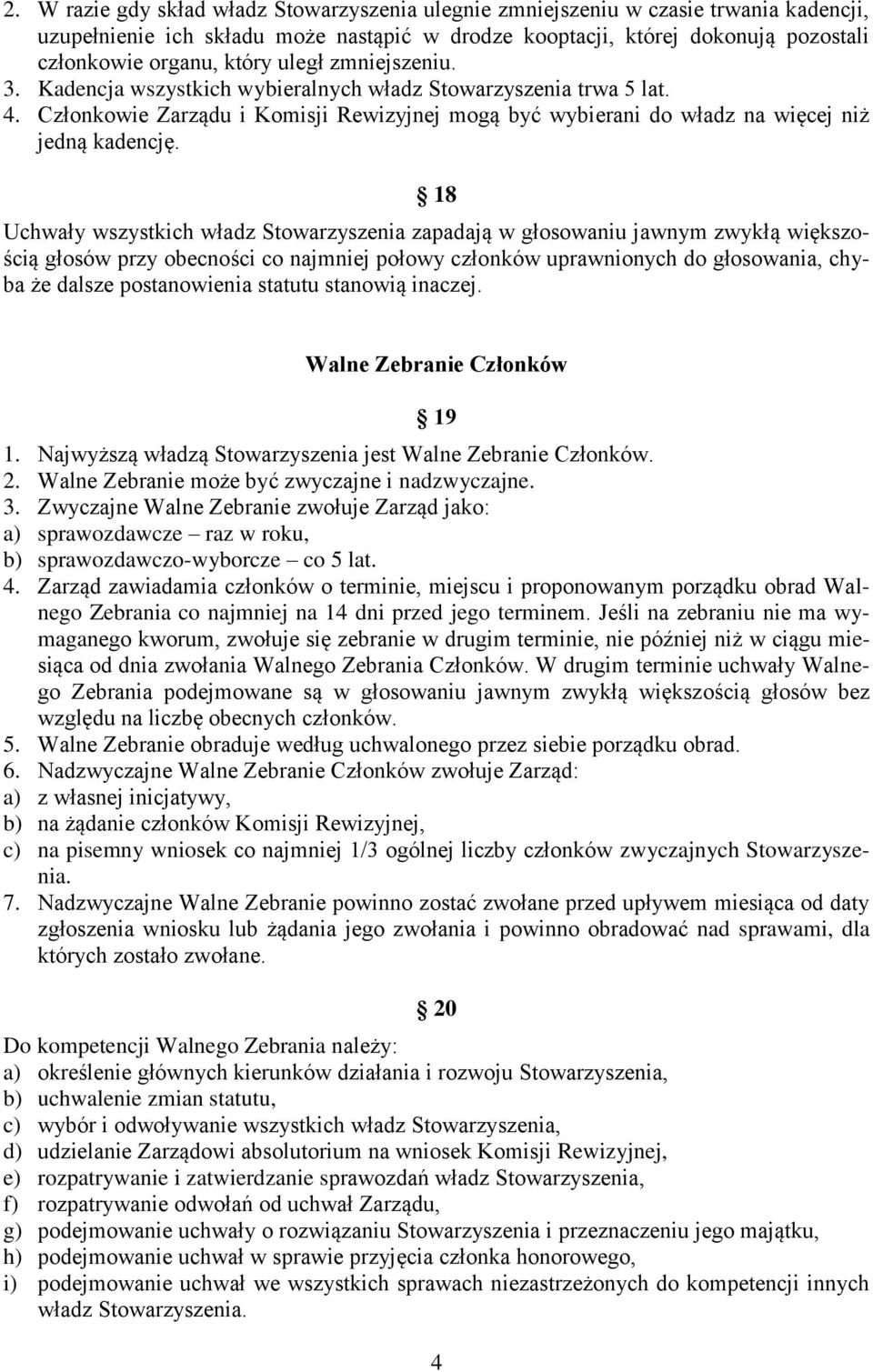 18 Uchwały wszystkich władz Stowarzyszenia zapadają w głosowaniu jawnym zwykłą większością głosów przy obecności co najmniej połowy członków uprawnionych do głosowania, chyba że dalsze postanowienia