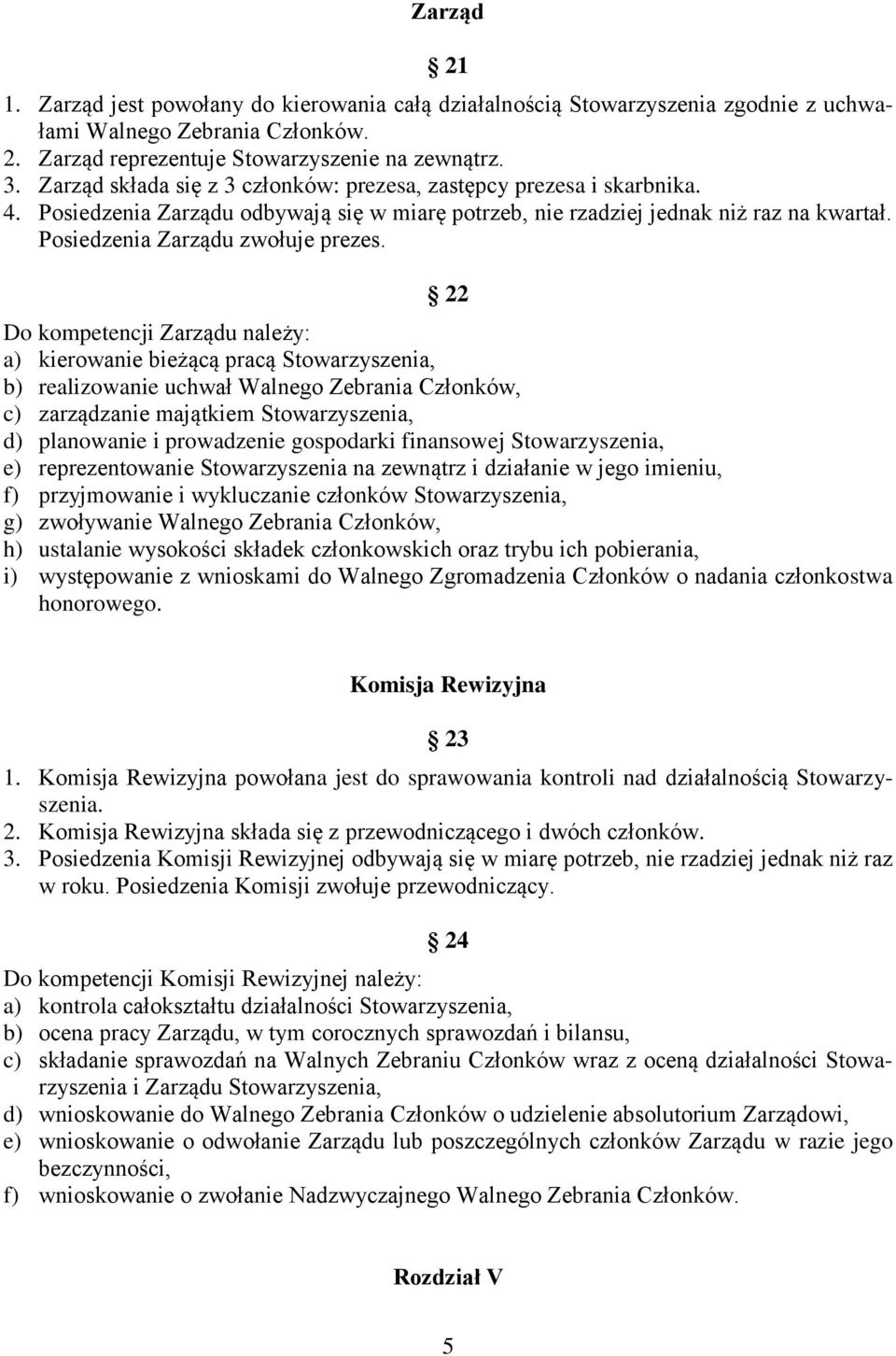 22 Do kompetencji Zarządu należy: a) kierowanie bieżącą pracą Stowarzyszenia, b) realizowanie uchwał Walnego Zebrania Członków, c) zarządzanie majątkiem Stowarzyszenia, d) planowanie i prowadzenie