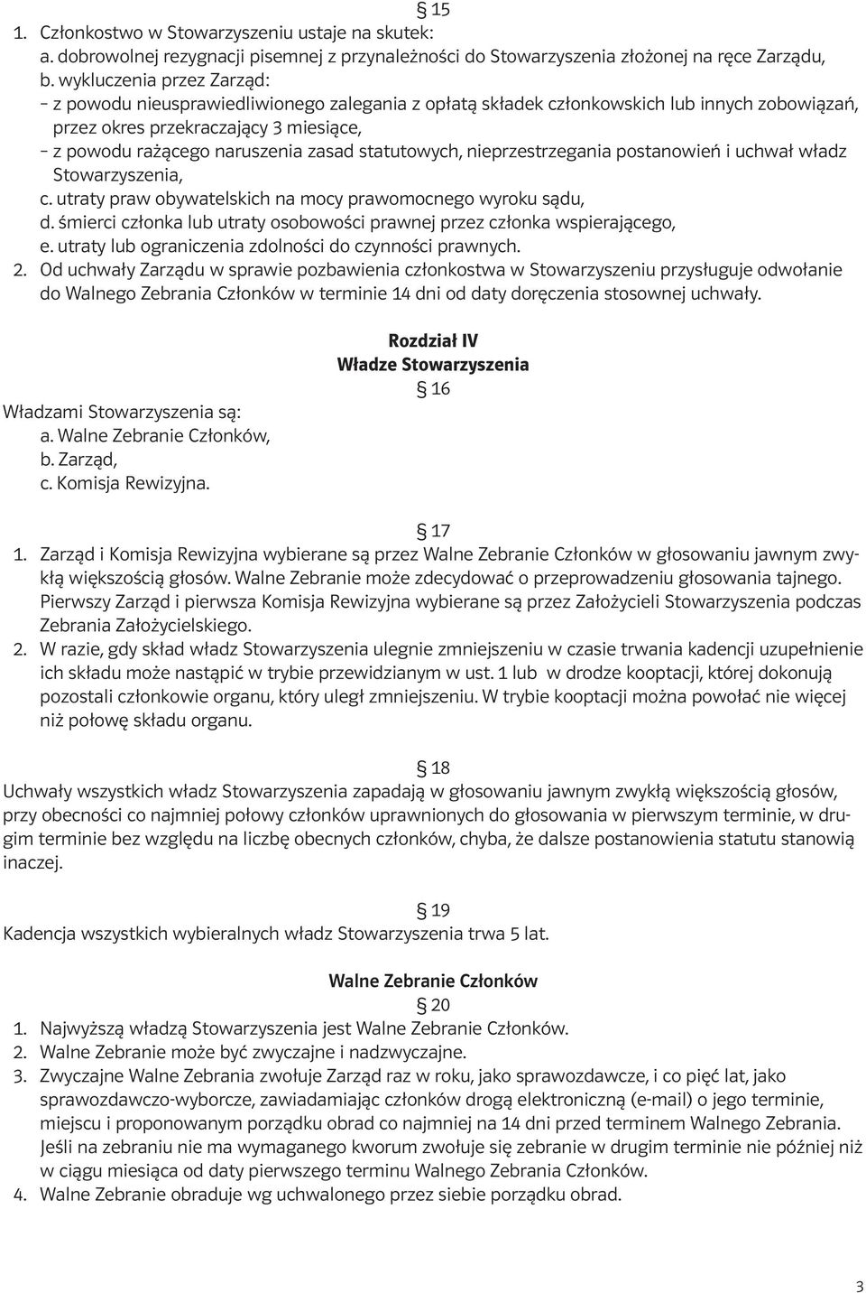 statutowych, nieprzestrzegania postanowień i uchwał władz Stowarzyszenia, c. utraty praw obywatelskich na mocy prawomocnego wyroku sądu, d.