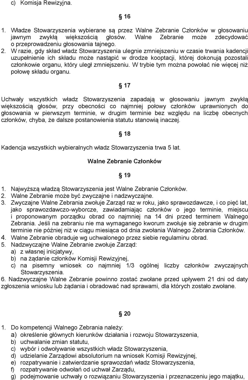 W razie, gdy skład władz Stowarzyszenia ulegnie zmniejszeniu w czasie trwania kadencji uzupełnienie ich składu może nastąpić w drodze kooptacji, której dokonują pozostali członkowie organu, który