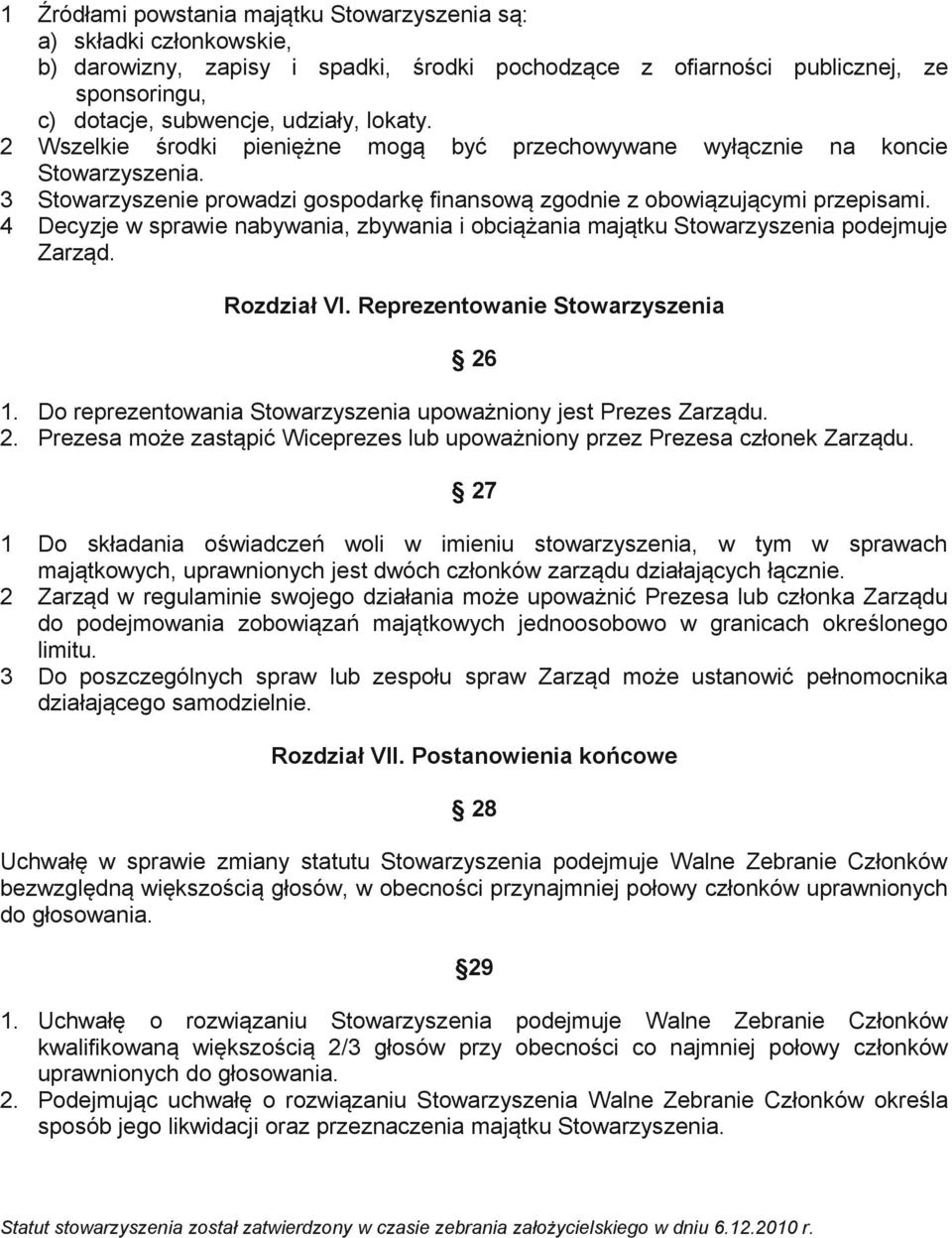 4 Decyzje w sprawie nabywania, zbywania i obciążania majątku Stowarzyszenia podejmuje Zarząd. Rozdział VI. Reprezentowanie Stowarzyszenia 26 1.