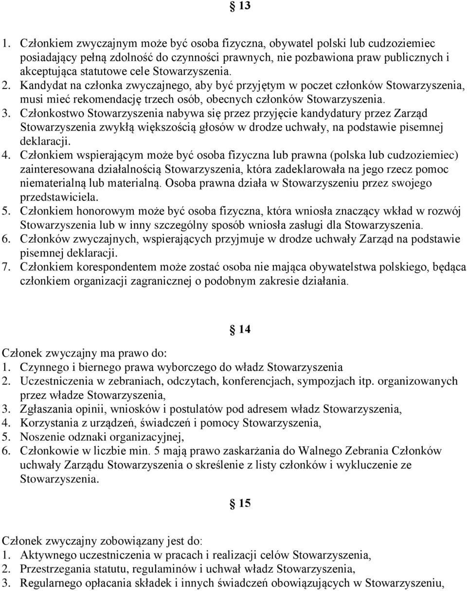 Członkostwo Stowarzyszenia nabywa się przez przyjęcie kandydatury przez Zarząd Stowarzyszenia zwykłą większością głosów w drodze uchwały, na podstawie pisemnej deklaracji. 4.