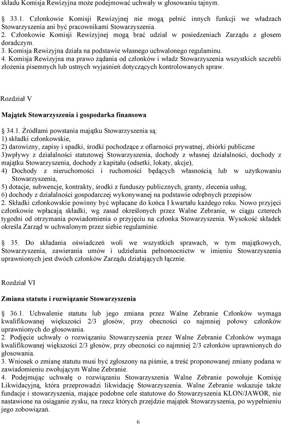 Komisja Rewizyjna ma prawo żądania od członków i władz Stowarzyszenia wszystkich szczebli złożenia pisemnych lub ustnych wyjaśnień dotyczących kontrolowanych spraw.