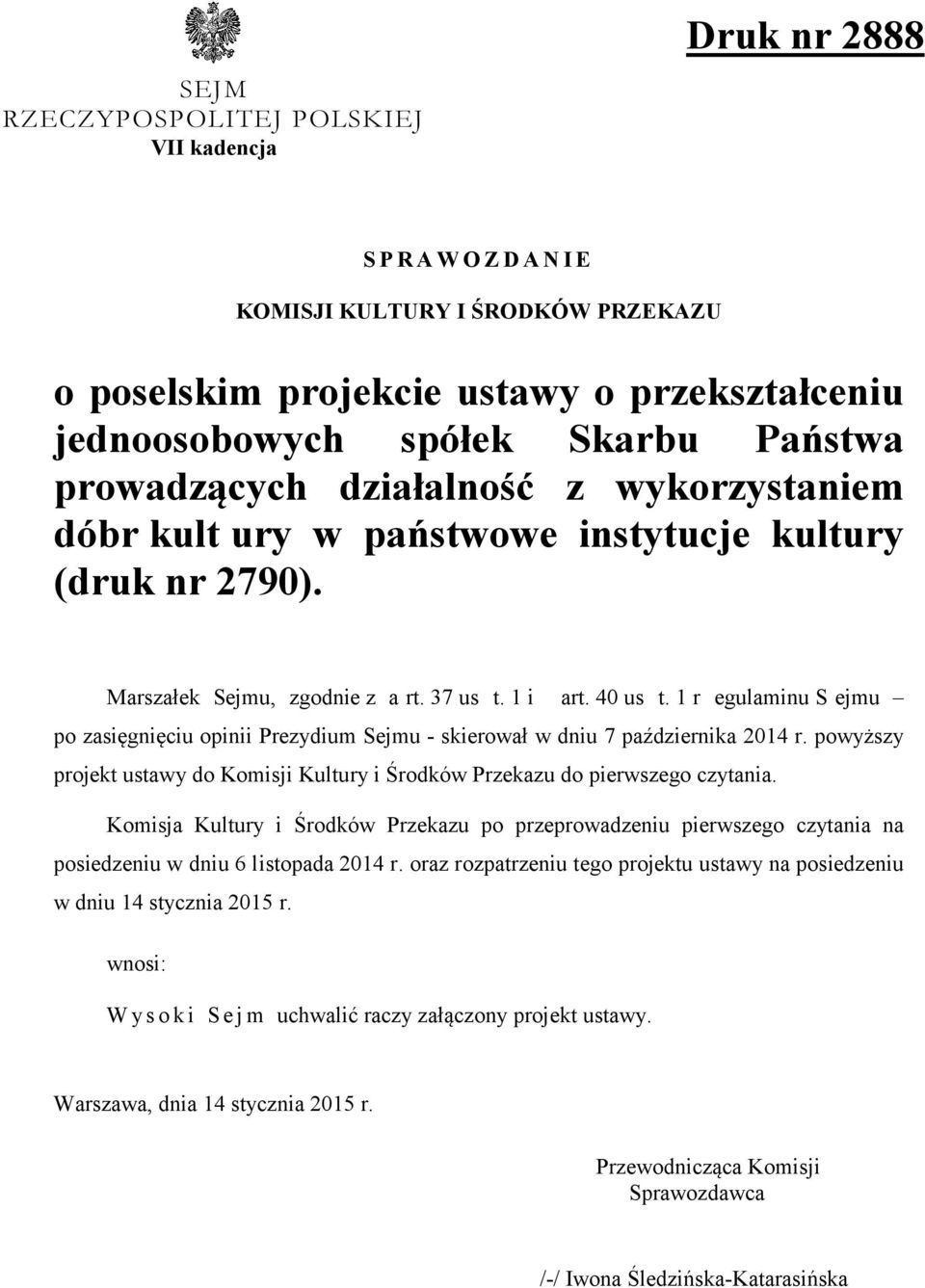 1 r egulaminu S ejmu po zasięgnięciu opinii Prezydium Sejmu - skierował w dniu 7 października 2014 r. powyższy projekt ustawy do Komisji Kultury i Środków Przekazu do pierwszego czytania.