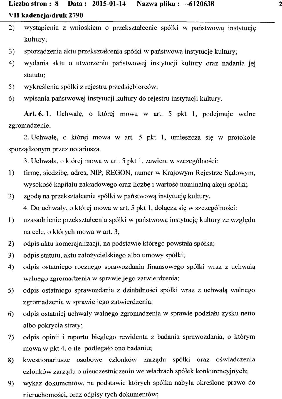 rejestru instytucji kultury. Art. 6. 1. Uchwałę, o której mowa wart. 5 pkt l, podejmuje walne zgromadzenie. 2. Uchwałę, o której mowa wart. 5 pkt l, umieszcza się w protokole sporządzonym przez notariusza.