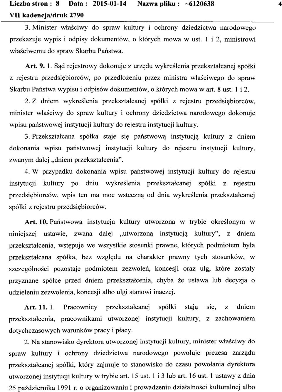 Sąd rejestrowy dokonuje z urzędu wykreślenia przekształcanej spółki z rejestru przedsiębiorców, po przedłożeniu przez ministra właściwego do spraw Skarbu Państwa wypisu i odpisów dokumentów, o