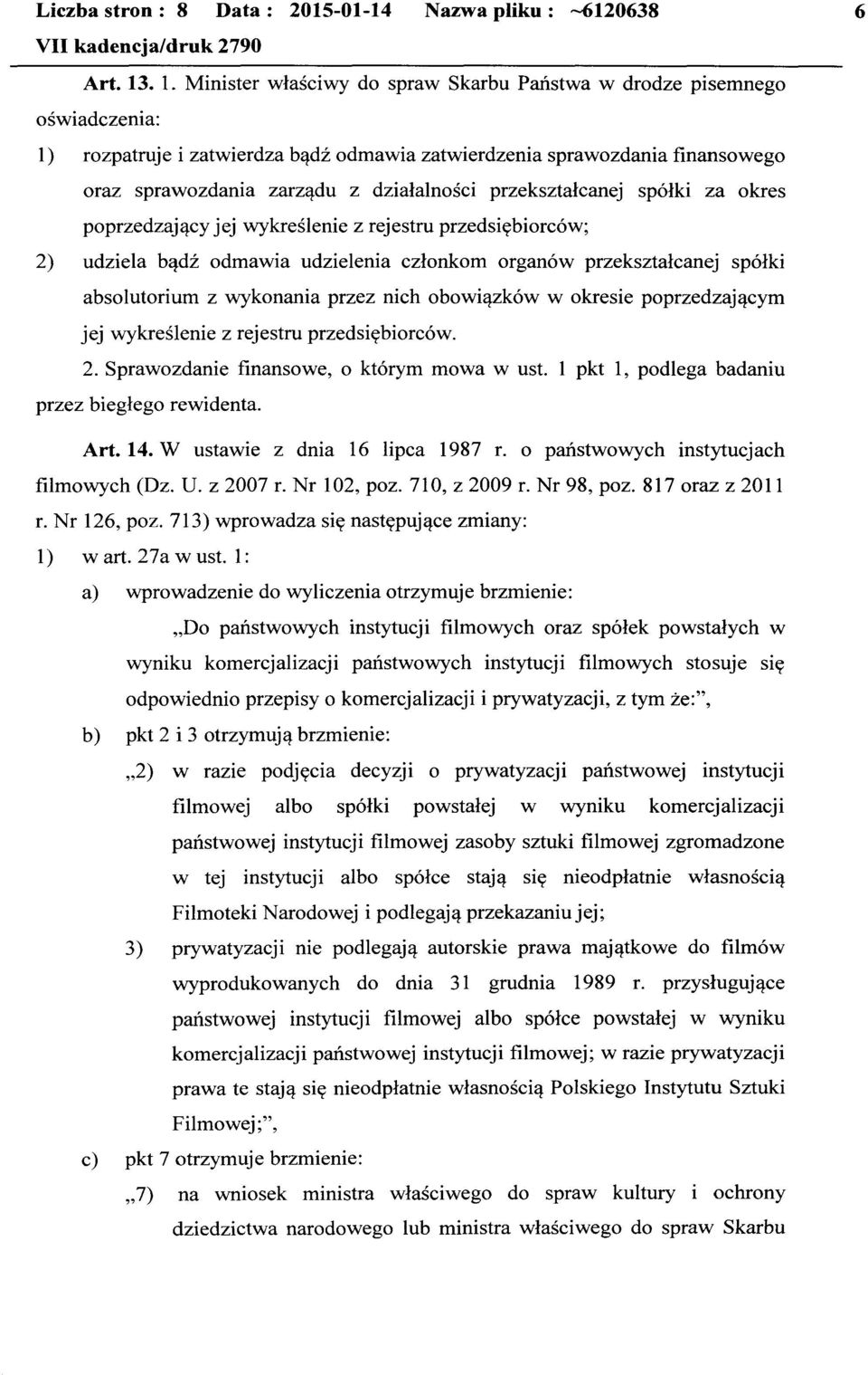 działalności przekształcanej spółki za okres poprzedzający jej wykreślenie z rejestru przedsiębiorców; 2) udziela bądź odmawia udzielenia członkom organów przekształcanej spółki absolutorium z